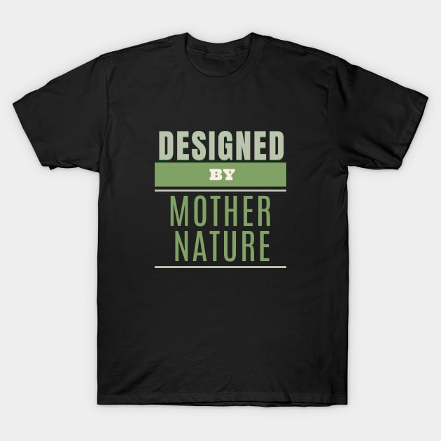 Designed By Mother Nature Quote Motivational Inspirational T-Shirt by Cubebox